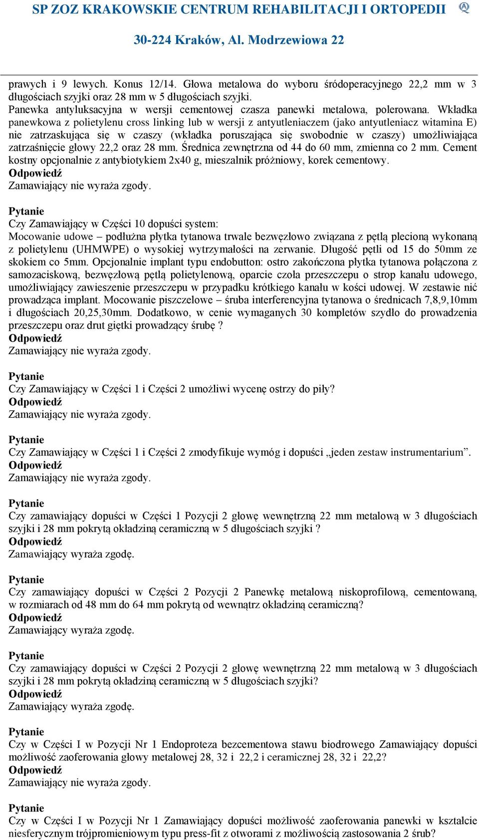 Wkładka panewkowa z polietylenu cross linking lub w wersji z antyutleniaczem (jako antyutleniacz witamina E) nie zatrzaskująca się w czaszy (wkładka poruszająca się swobodnie w czaszy) umożliwiająca