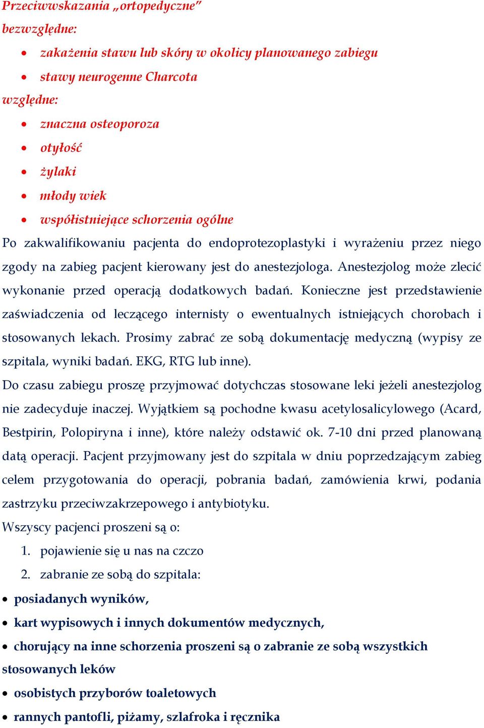 Anestezjolog może zlecić wykonanie przed operacją dodatkowych badań. Konieczne jest przedstawienie zaświadczenia od leczącego internisty o ewentualnych istniejących chorobach i stosowanych lekach.