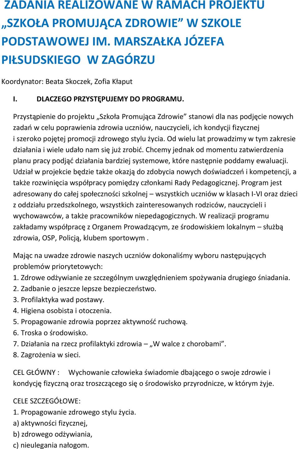 Przystąpienie do projektu Szkoła Promująca Zdrowie stanowi dla nas podjęcie nowych zadań w celu poprawienia zdrowia uczniów, nauczycieli, ich kondycji fizycznej i szeroko pojętej promocji zdrowego