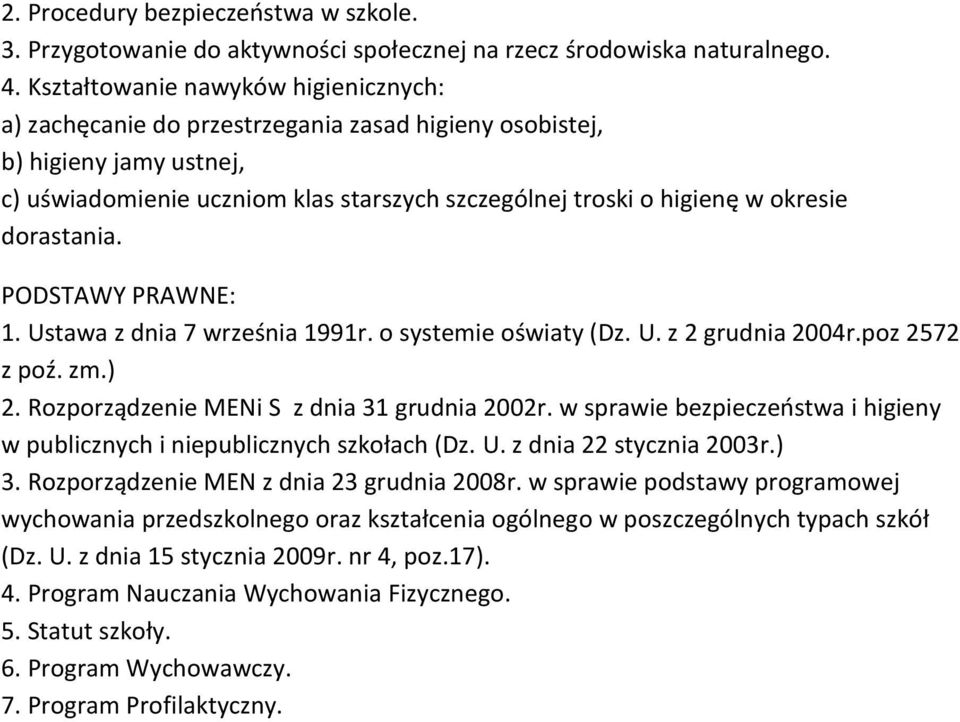 dorastania. PODSTAWY PRAWNE: 1. Ustawa z dnia 7 września 1991r. o systemie oświaty (Dz. U. z 2 grudnia 2004r.poz 2572 z poź. zm.) 2. Rozporządzenie MENi S z dnia 31 grudnia 2002r.