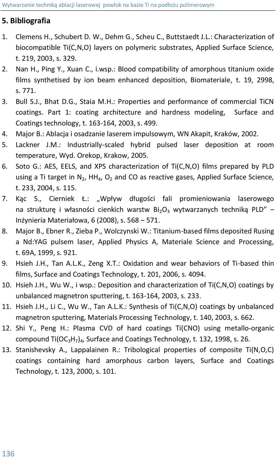 , Staia M.H.: Properties and performance of commercial TiCN coatings. Part 1: coating architecture and hardness modeling, Surface and Coatings technology, t. 163-164, 2003, s. 499. 4. Major B.
