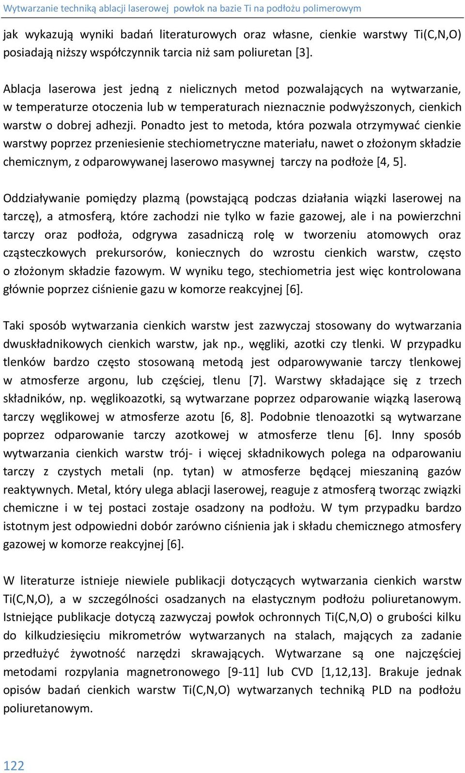 Ponadto jest to metoda, która pozwala otrzymywać cienkie warstwy poprzez przeniesienie stechiometryczne materiału, nawet o złożonym składzie chemicznym, z odparowywanej laserowo masywnej tarczy na