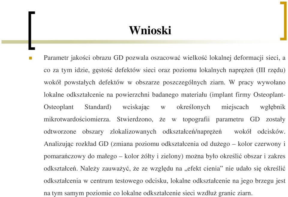 W pracy wywołano lokalne odkształcenie na powierzchni badanego materiału (implant firmy Osteoplant- Osteoplant Standard) wciskając w określonych miejscach wgłębnik mikrotwardościomierza.