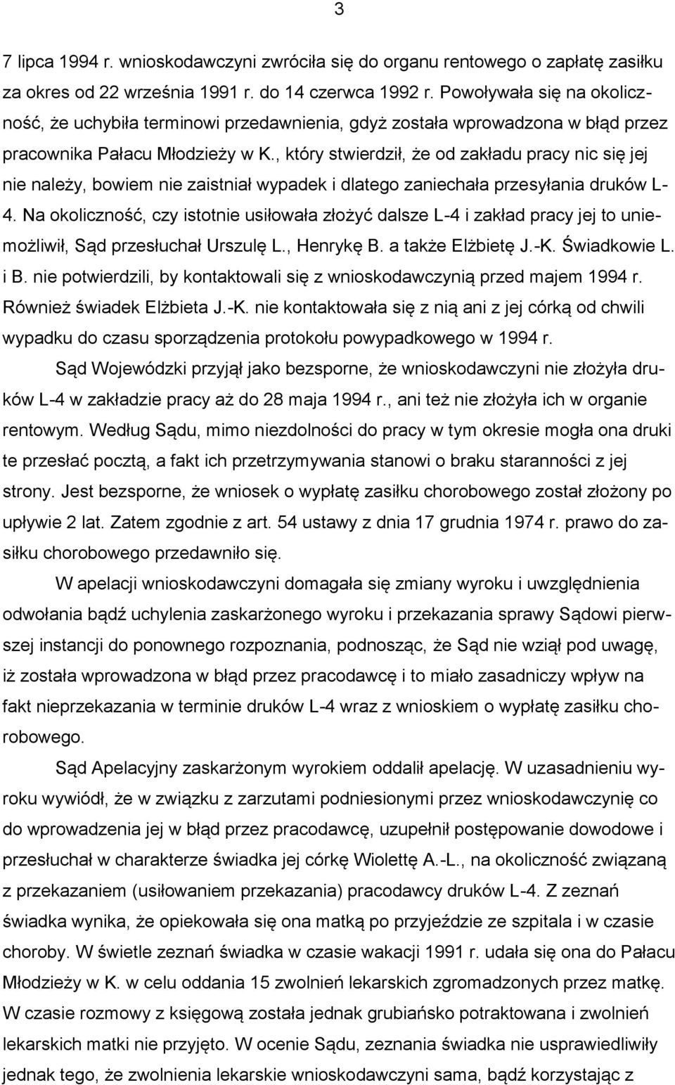 , który stwierdził, że od zakładu pracy nic się jej nie należy, bowiem nie zaistniał wypadek i dlatego zaniechała przesyłania druków L- 4.