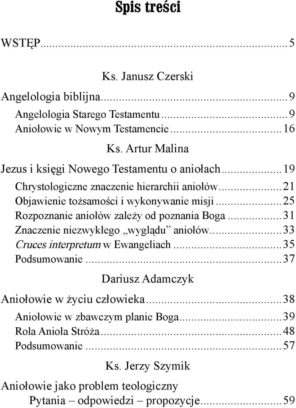 ..25 Rozpoznanie aniołów zależy od poznania Boga...31 Znaczenie niezwykłego wyglądu aniołów...33 Cruces interpretum w Ewangeliach...35 Podsumowanie.