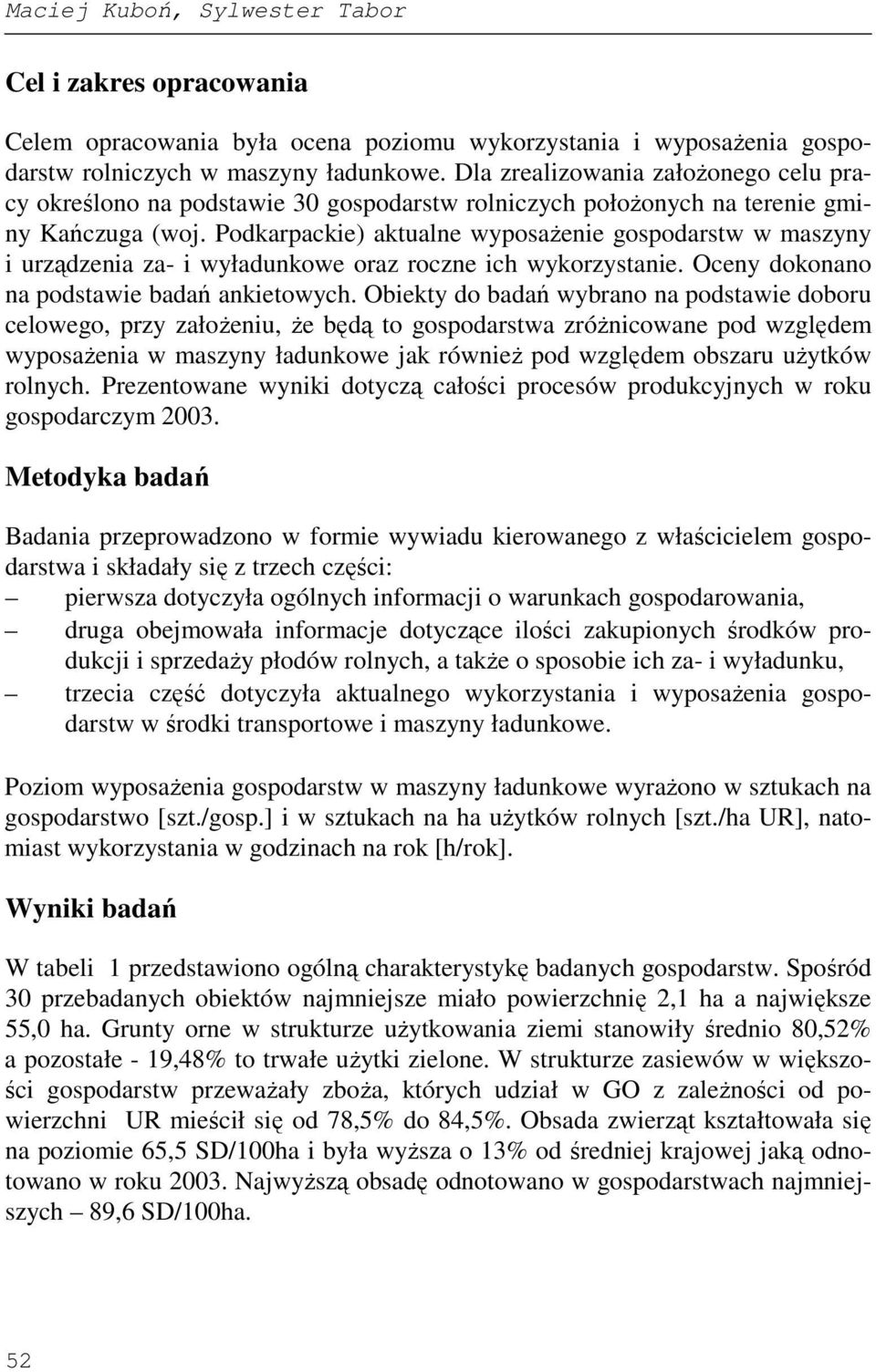 Podkarpackie) aktualne wyposaŝenie gospodarstw w maszyny i urządzenia za- i wyładunkowe oraz roczne ich wykorzystanie. Oceny dokonano na podstawie badań ankietowych.