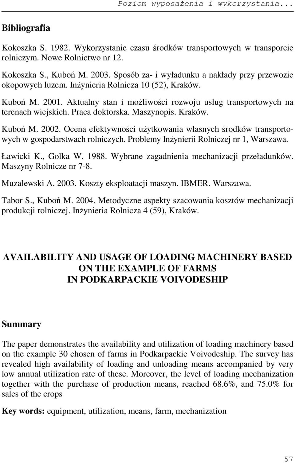 Praca doktorska. Maszynopis. Kraków. Kuboń M. 2002. Ocena efektywności uŝytkowania własnych środków transportowych w gospodarstwach rolniczych. Problemy InŜynierii Rolniczej nr 1, Warszawa. Ławicki K.