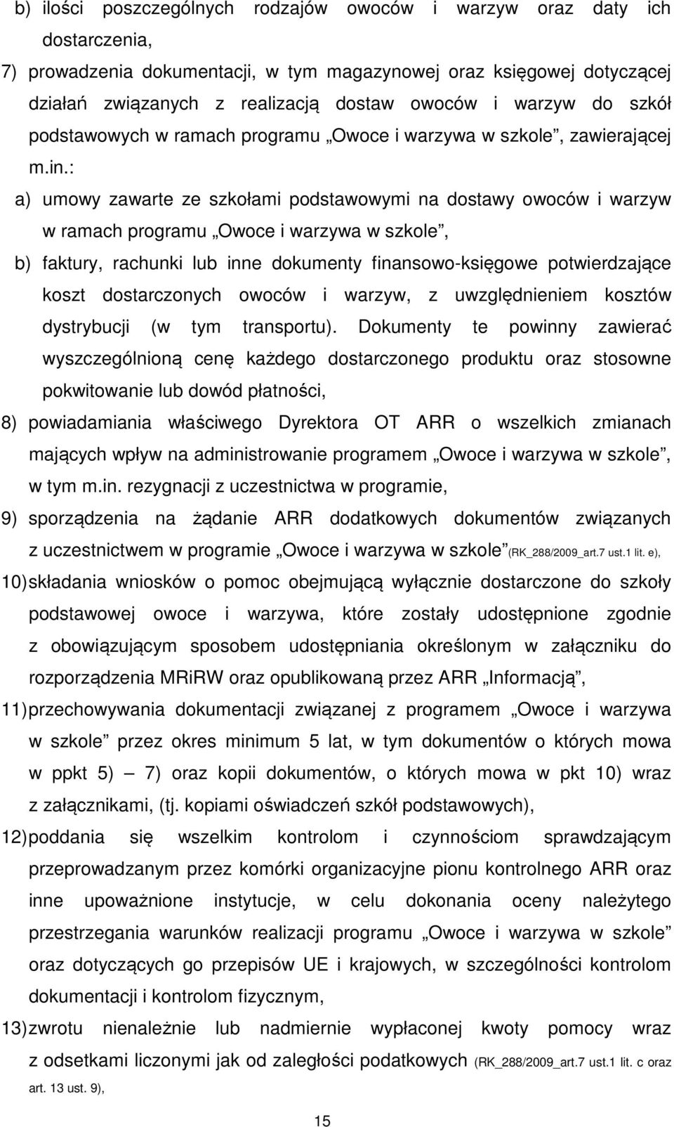 : a) umowy zawarte ze szkołami podstawowymi na dostawy owoców i warzyw w ramach programu Owoce i warzywa w szkole, b) faktury, rachunki lub inne dokumenty finansowo-księgowe potwierdzające koszt