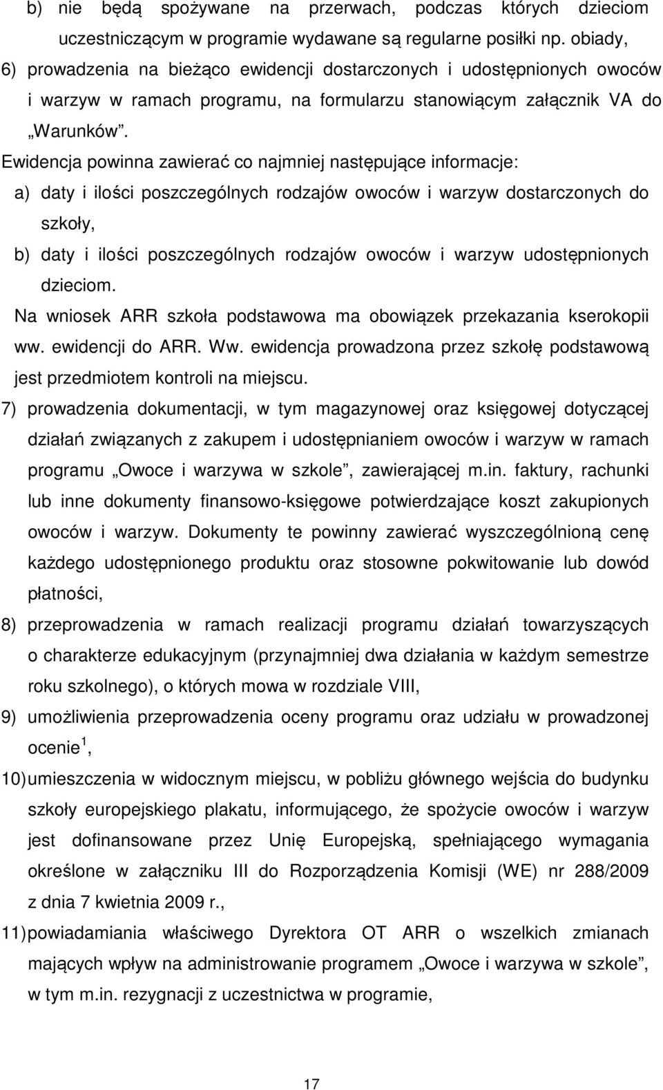 Ewidencja powinna zawierać co najmniej następujące informacje: a) daty i ilości poszczególnych rodzajów owoców i warzyw dostarczonych do szkoły, b) daty i ilości poszczególnych rodzajów owoców i