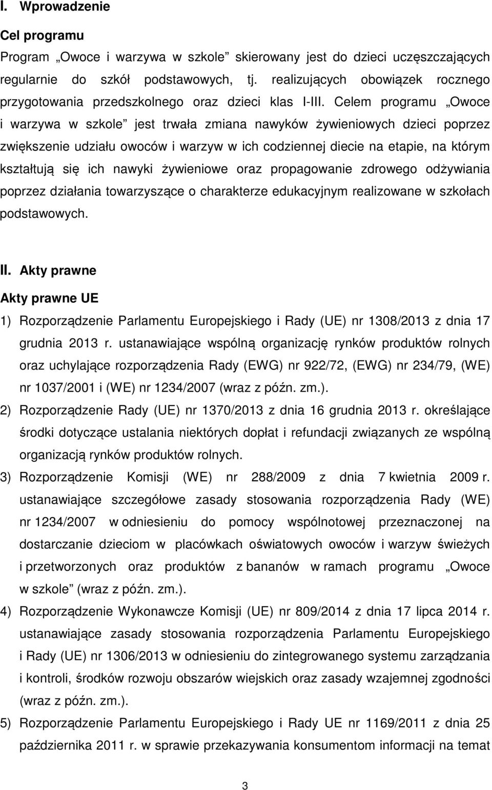 Celem programu Owoce i warzywa w szkole jest trwała zmiana nawyków żywieniowych dzieci poprzez zwiększenie udziału owoców i warzyw w ich codziennej diecie na etapie, na którym kształtują się ich