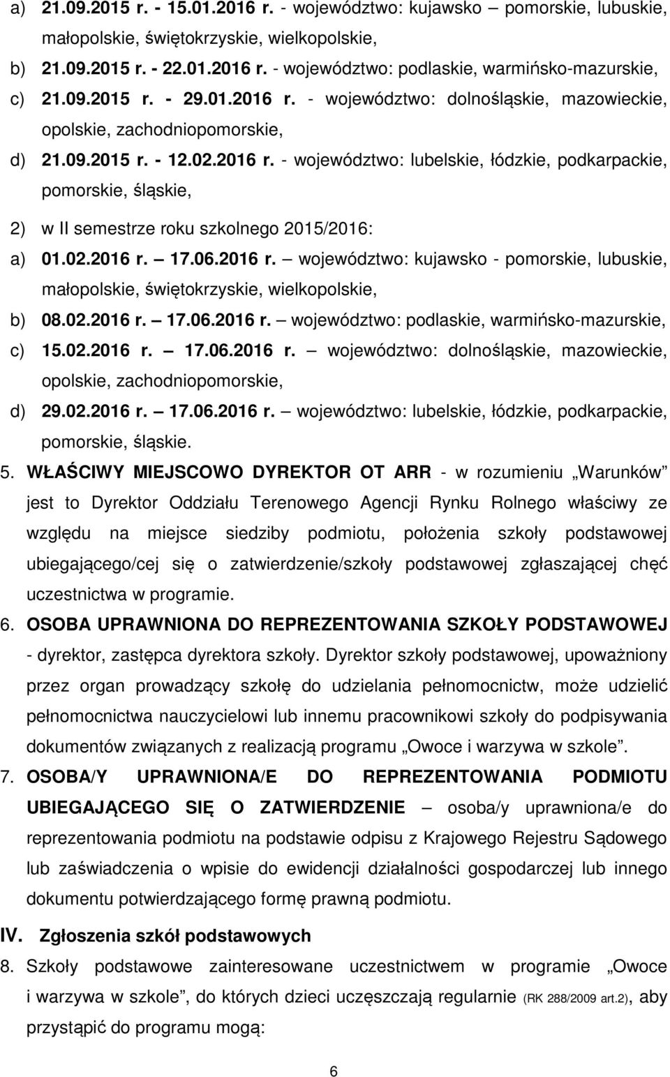 02.2016 r. 17.06.2016 r. województwo: kujawsko - pomorskie, lubuskie, małopolskie, świętokrzyskie, wielkopolskie, b) 08.02.2016 r. 17.06.2016 r. województwo: podlaskie, warmińsko-mazurskie, c) 15.02.2016 r. 17.06.2016 r. województwo: dolnośląskie, mazowieckie, opolskie, zachodniopomorskie, d) 29.