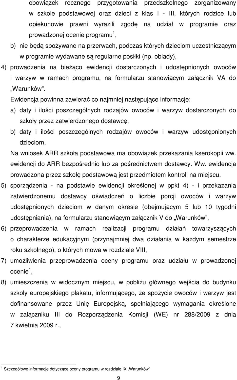 obiady), 4) prowadzenia na bieżąco ewidencji dostarczonych i udostępnionych owoców i warzyw w ramach programu, na formularzu stanowiącym załącznik VA do Warunków.