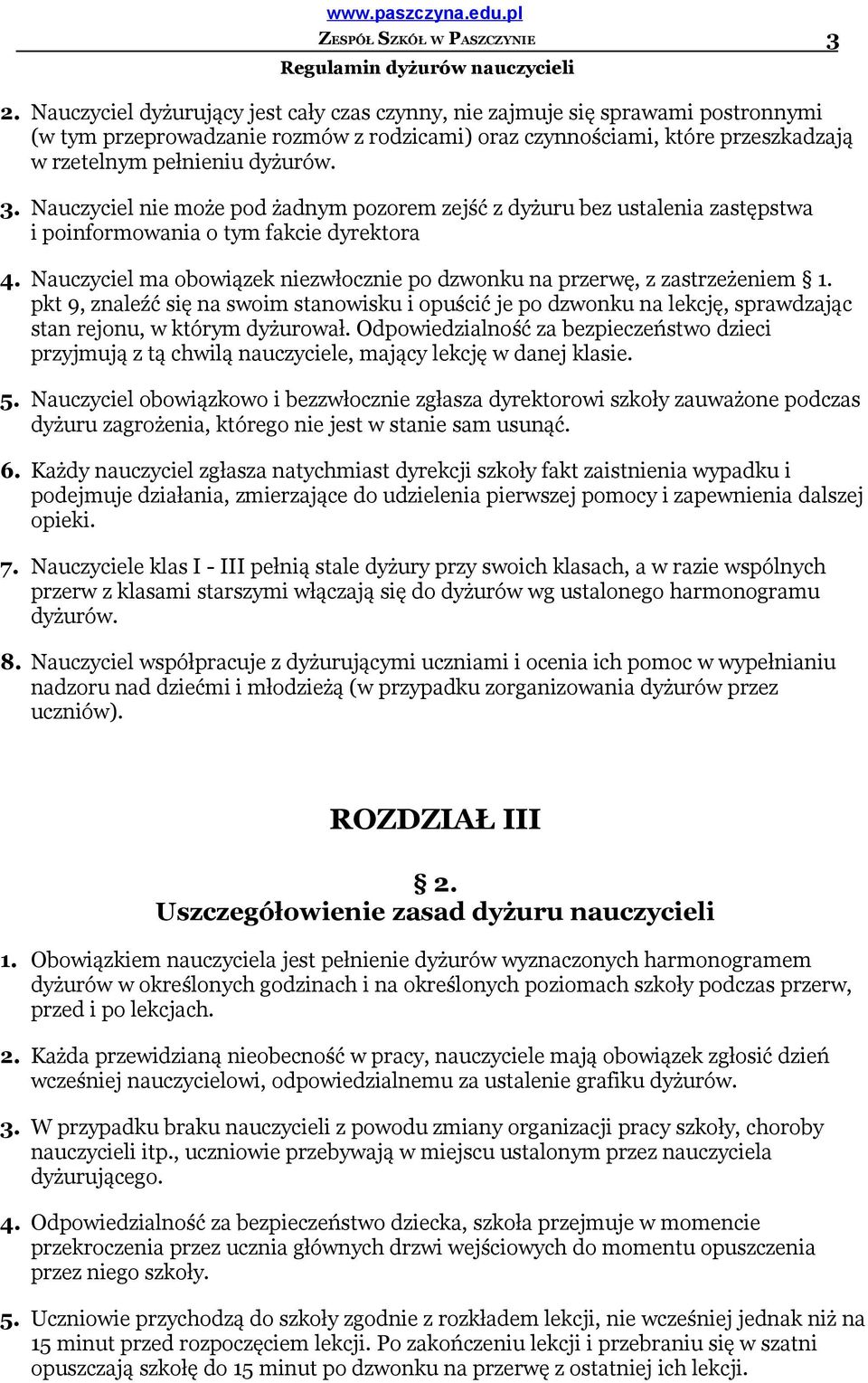 Nauczyciel ma obowiązek niezwłocznie po dzwonku na przerwę, z zastrzeżeniem pkt 9, znaleźć się na swoim stanowisku i opuścić je po dzwonku na lekcję, sprawdzając stan rejonu, w którym dyżurował.