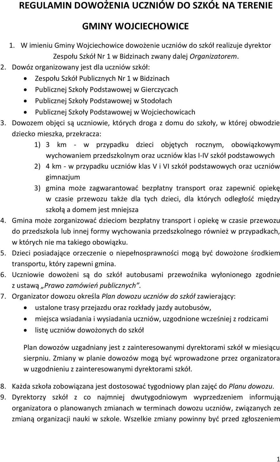 Dowóz organizowany jest dla uczniów szkół: Zespołu Szkół Publicznych Nr 1 w Bidzinach Publicznej Szkoły Podstawowej w Gierczycach Publicznej Szkoły Podstawowej w Stodołach Publicznej Szkoły