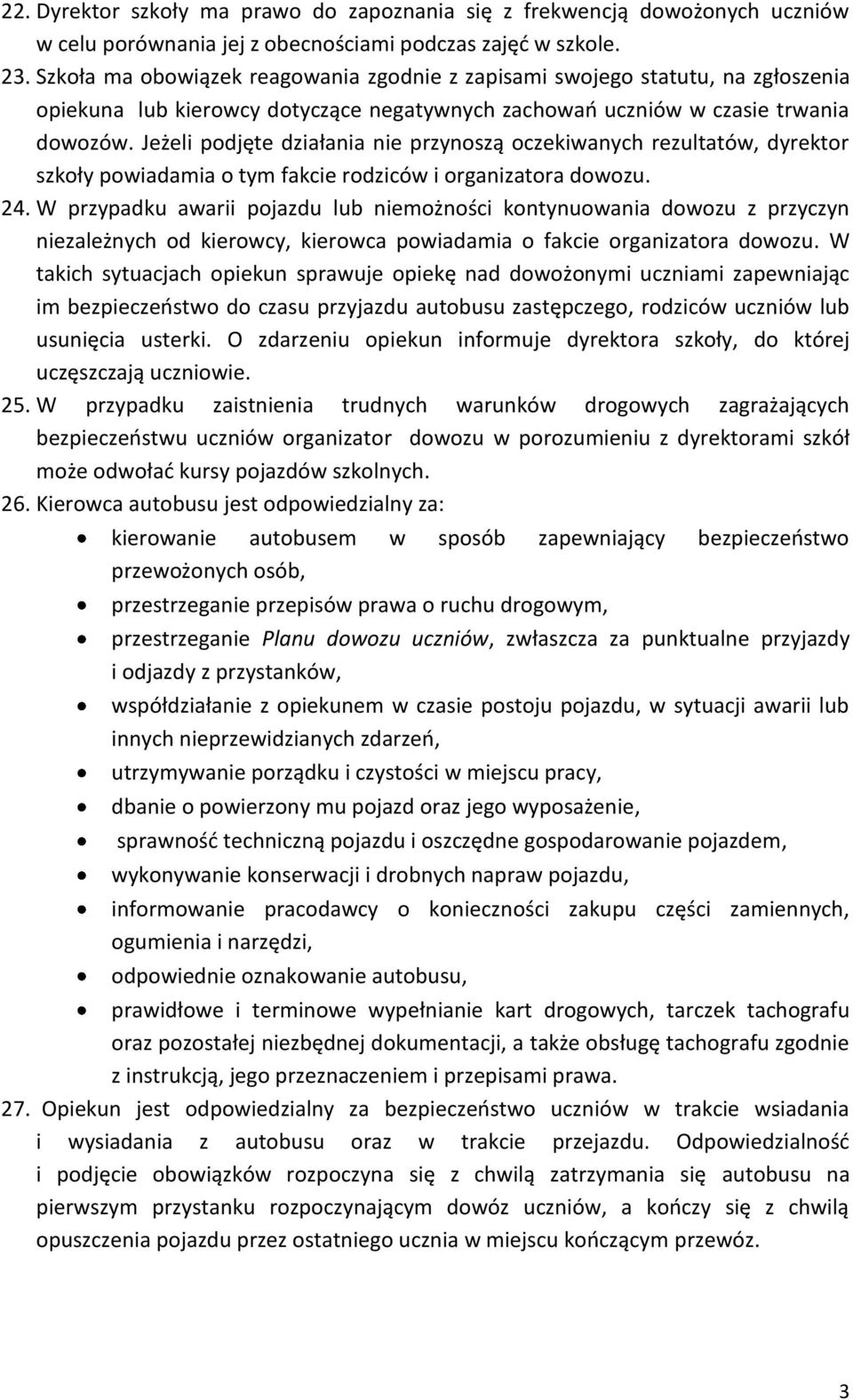 Jeżeli podjęte działania nie przynoszą oczekiwanych rezultatów, dyrektor szkoły powiadamia o tym fakcie rodziców i organizatora dowozu. 24.