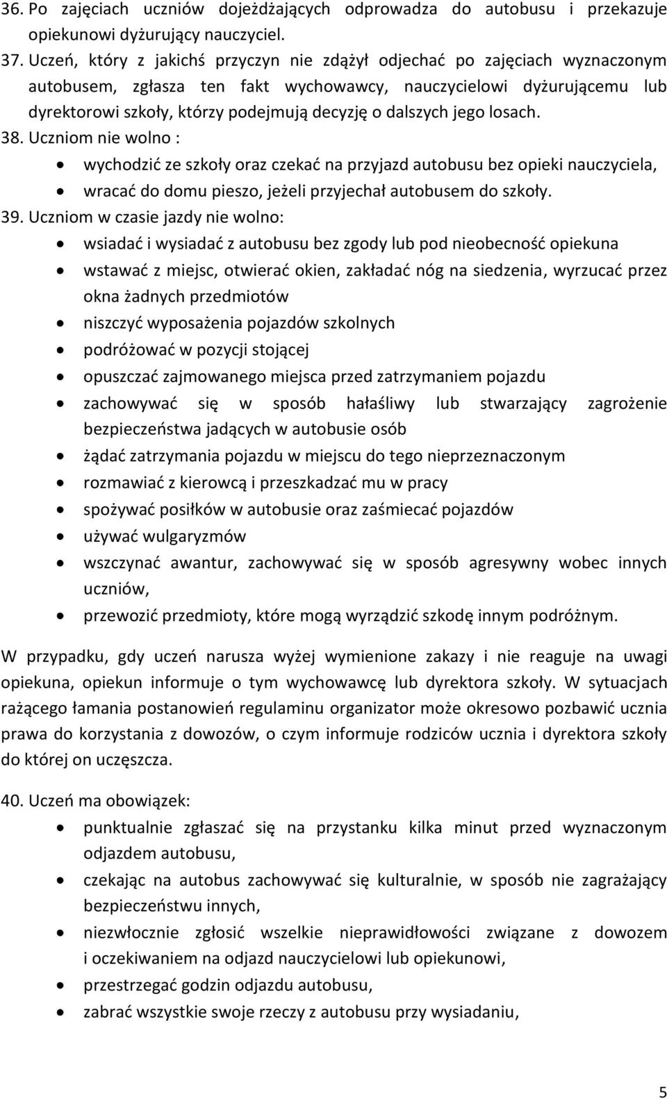 dalszych jego losach. 38. Uczniom nie wolno : wychodzić ze szkoły oraz czekać na przyjazd autobusu bez opieki nauczyciela, wracać do domu pieszo, jeżeli przyjechał autobusem do szkoły. 39.