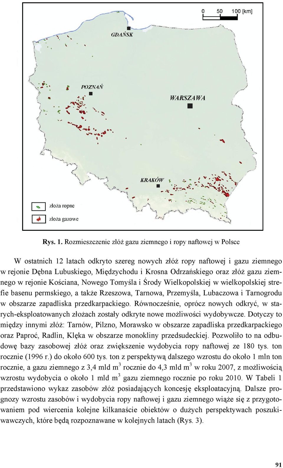 oraz złóż gazu ziemnego w rejonie Kościana, Nowego Tomyśla i Środy Wielkopolskiej w wielkopolskiej strefie basenu permskiego, a także Rzeszowa, Tarnowa, Przemyśla, Lubaczowa i Tarnogrodu w obszarze