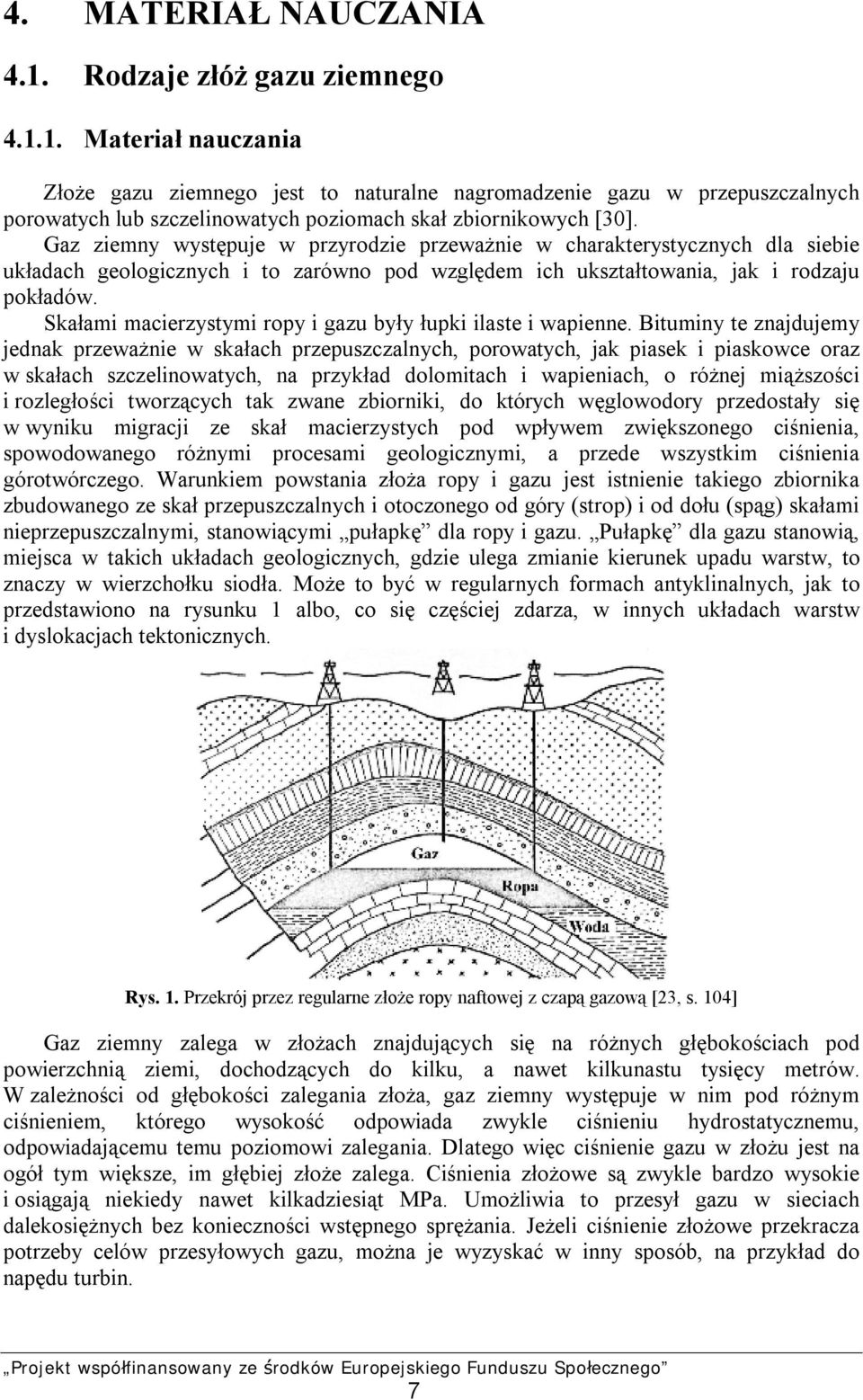 Skałami macierzystymi ropy i gazu były łupki ilaste i wapienne.