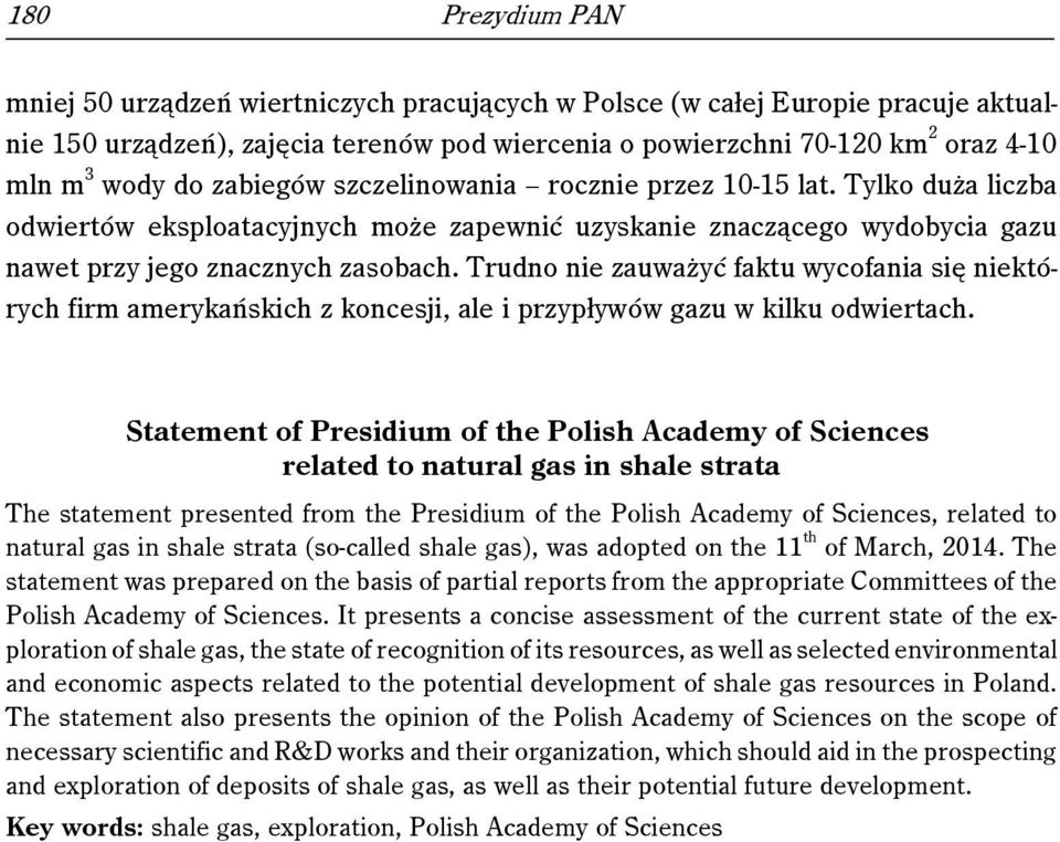 Trudno nie zauważyć faktu wycofania się niektórych firm amerykańskich z koncesji, ale i przypływów gazu w kilku odwiertach.