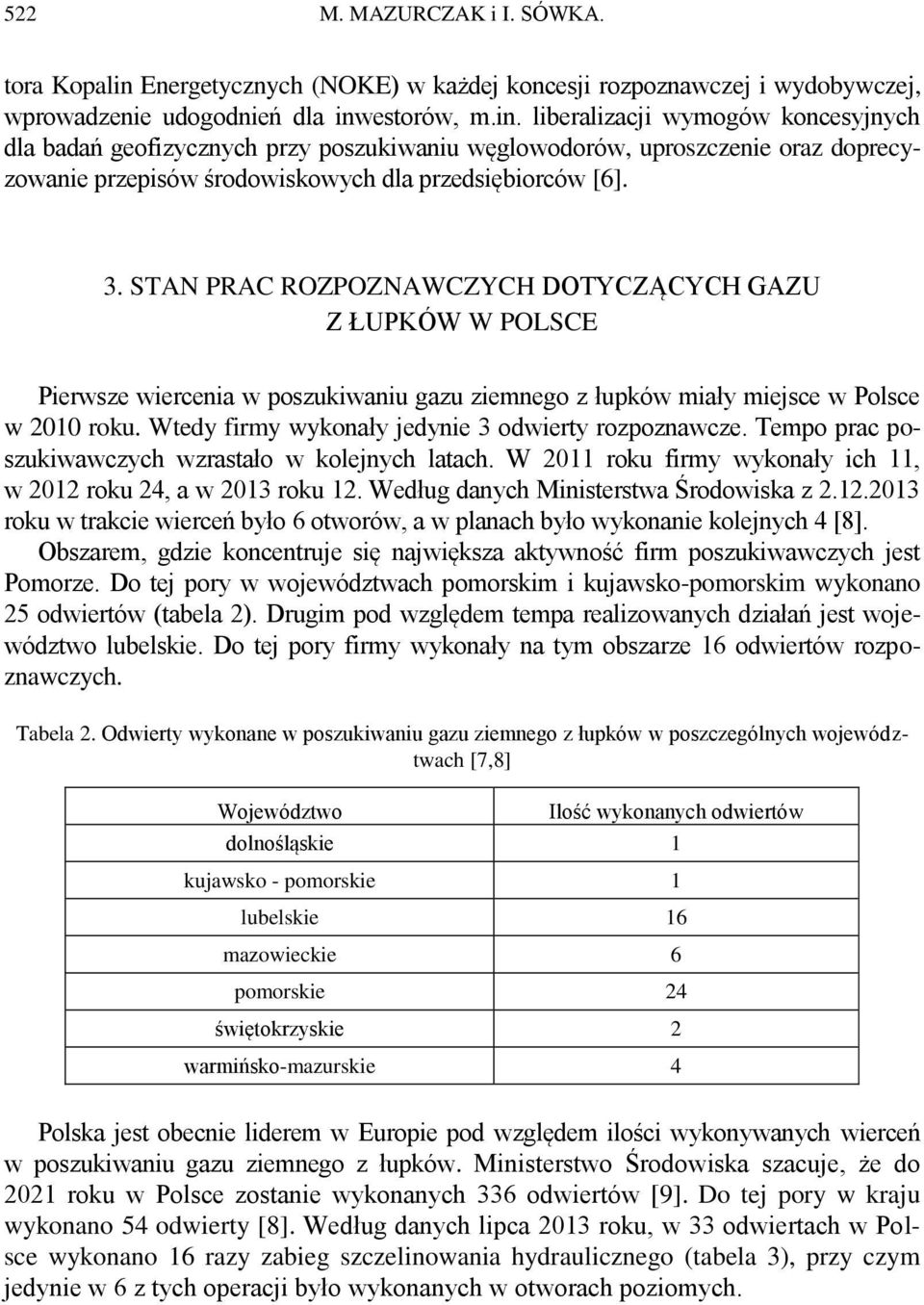 estorów, m.in. liberalizacji wymogów koncesyjnych dla badań geofizycznych przy poszukiwaniu węglowodorów, uproszczenie oraz doprecyzowanie przepisów środowiskowych dla przedsiębiorców [6]. 3.