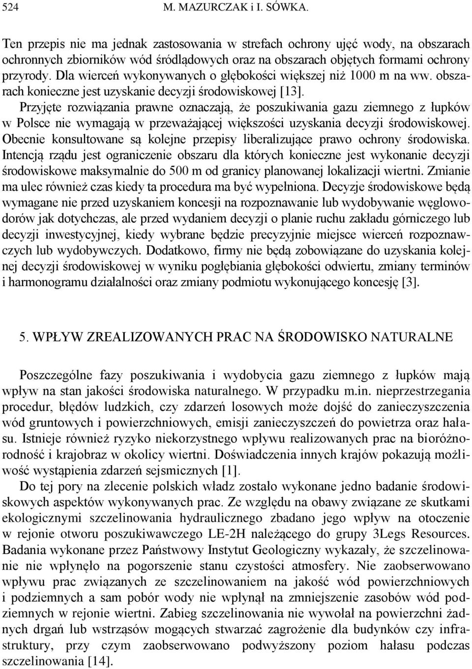 Dla wierceń wykonywanych o głębokości większej niż 1000 m na ww. obszarach konieczne jest uzyskanie decyzji środowiskowej [13].