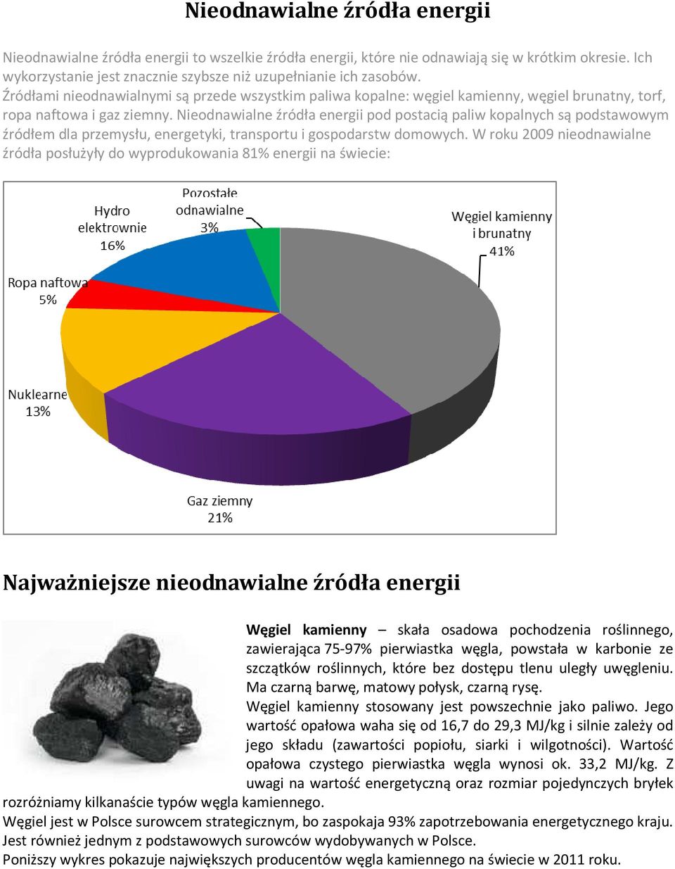 Nieodnawialne źródła energii pod postacią paliw kopalnych są podstawowym źródłem dla przemysłu, energetyki, transportu i gospodarstw domowych.