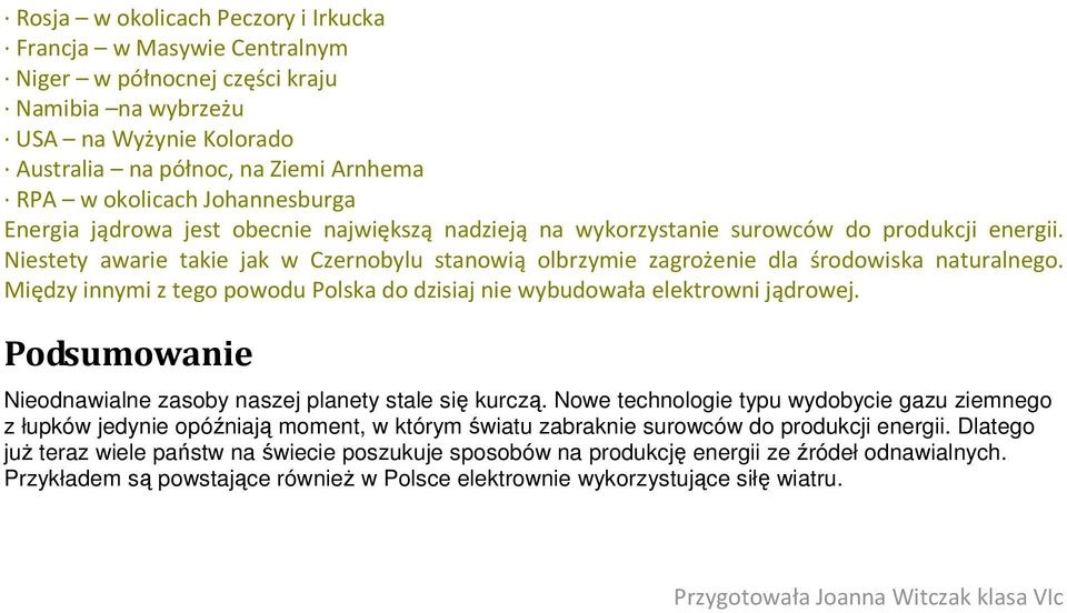 Niestety awarie takie jak w Czernobylu stanowią olbrzymie zagrożenie dla środowiska naturalnego. Między innymi z tego powodu Polska do dzisiaj nie wybudowała elektrowni jądrowej.