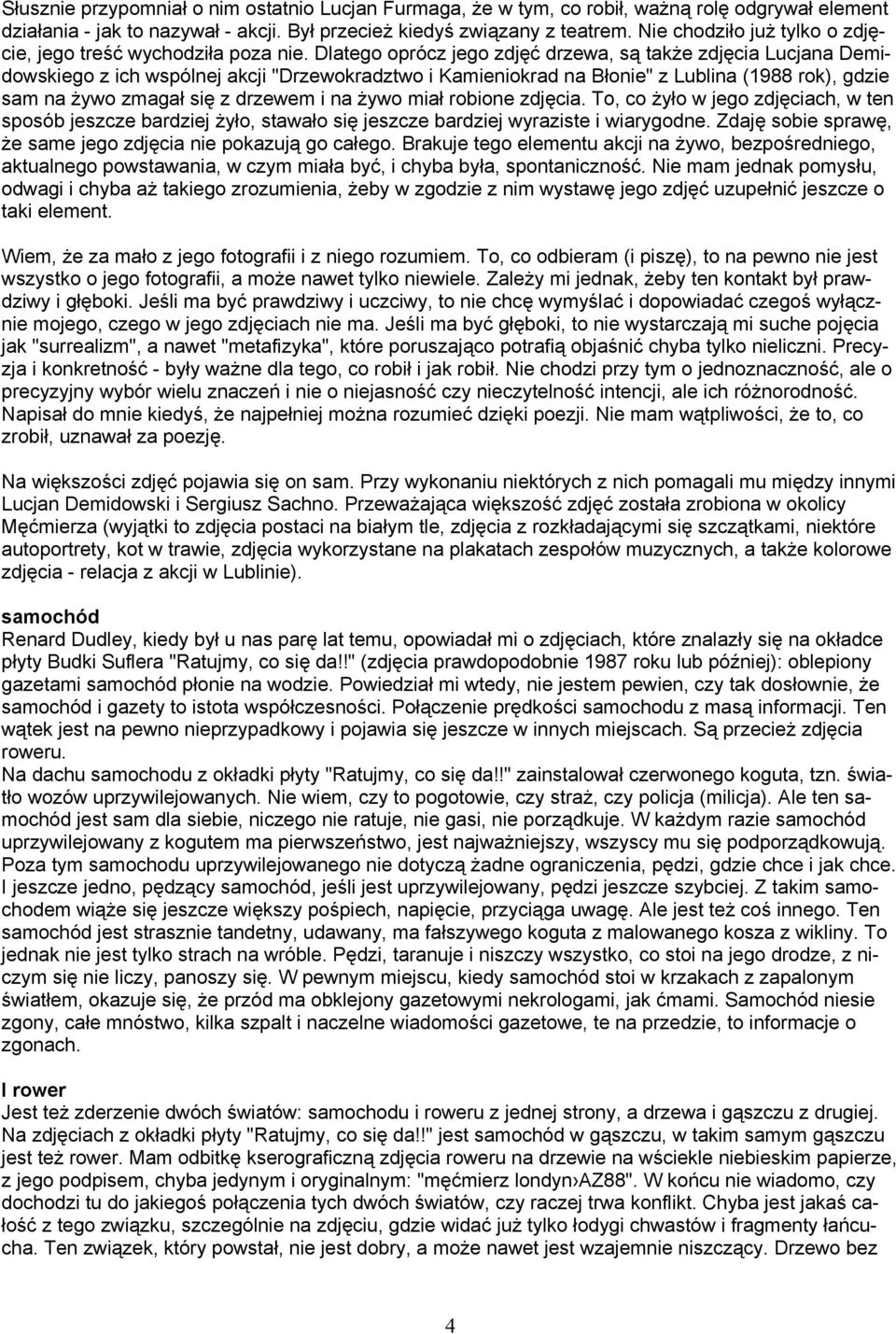 Dlatego oprócz jego zdjęć drzewa, są także zdjęcia Lucjana Demidowskiego z ich wspólnej akcji "Drzewokradztwo i Kamieniokrad na Błonie" z Lublina (1988 rok), gdzie sam na żywo zmagał się z drzewem i