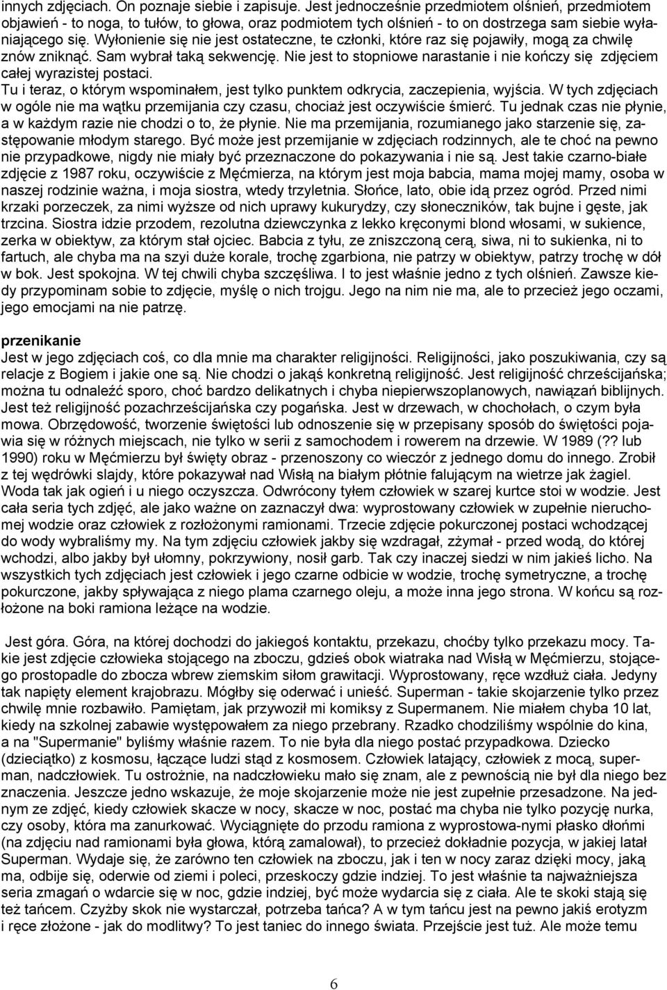 Wyłonienie się nie jest ostateczne, te członki, które raz się pojawiły, mogą za chwilę znów zniknąć. Sam wybrał taką sekwencję.