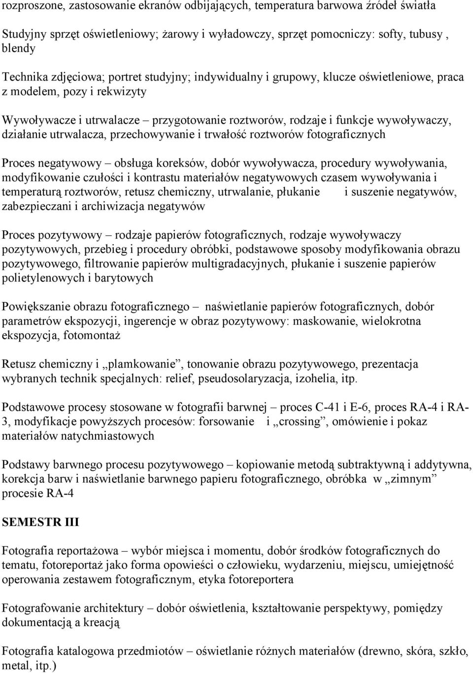 utrwalacza, przechowywanie i trwałość roztworów fotograficznych Proces negatywowy obsługa koreksów, dobór wywoływacza, procedury wywoływania, modyfikowanie czułości i kontrastu materiałów