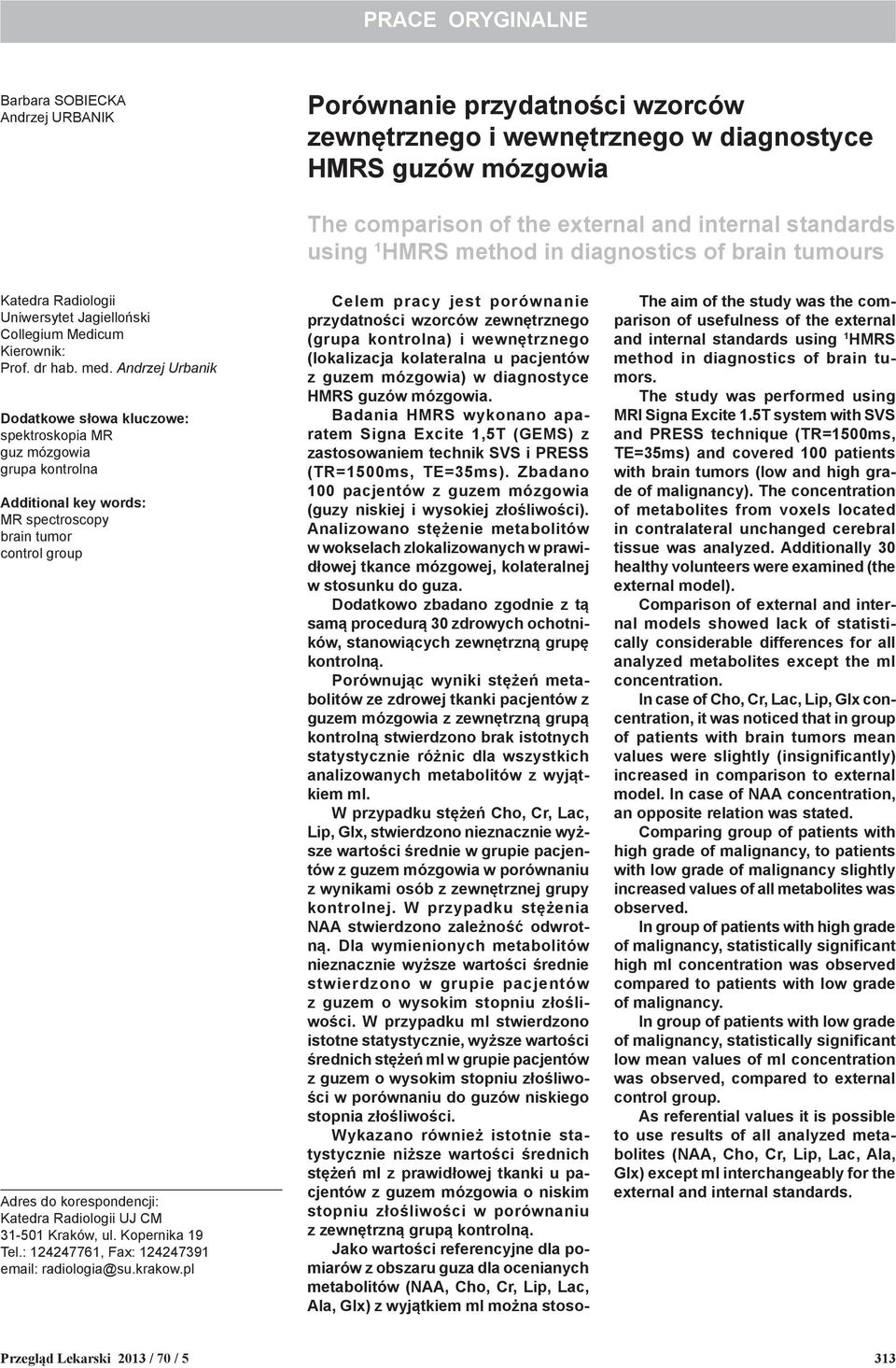 Andrzej Urbanik Dodatkowe słowa kluczowe: spektroskopia MR guz mózgowia grupa kontrolna Additional key words: MR spectroscopy brain tumor control group Adres do korespondencji: Katedra Radiologii UJ