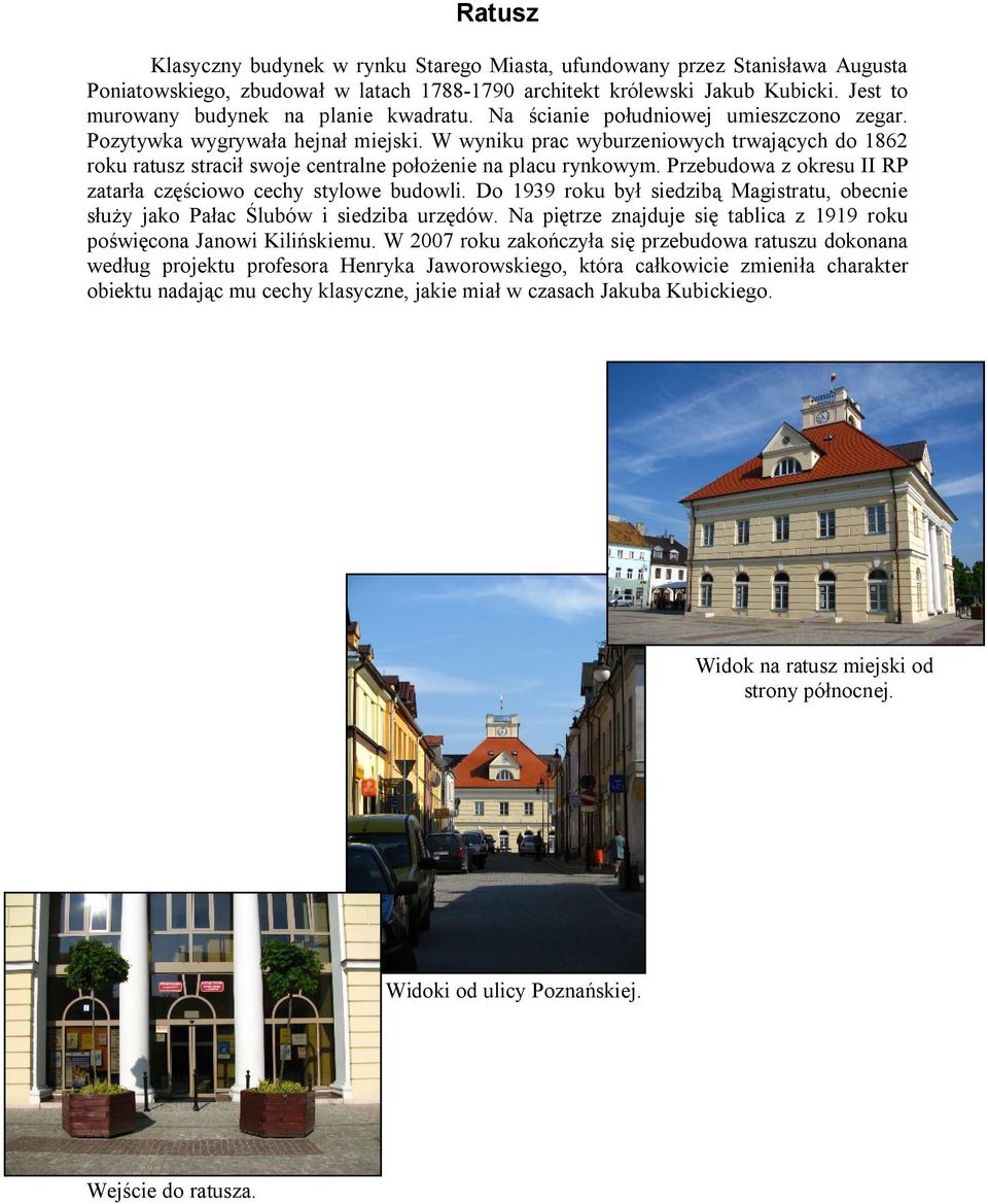 W wyniku prac wyburzeniowych trwających do 1862 roku ratusz stracił swoje centralne położenie na placu rynkowym. Przebudowa z okresu II RP zatarła częściowo cechy stylowe budowli.