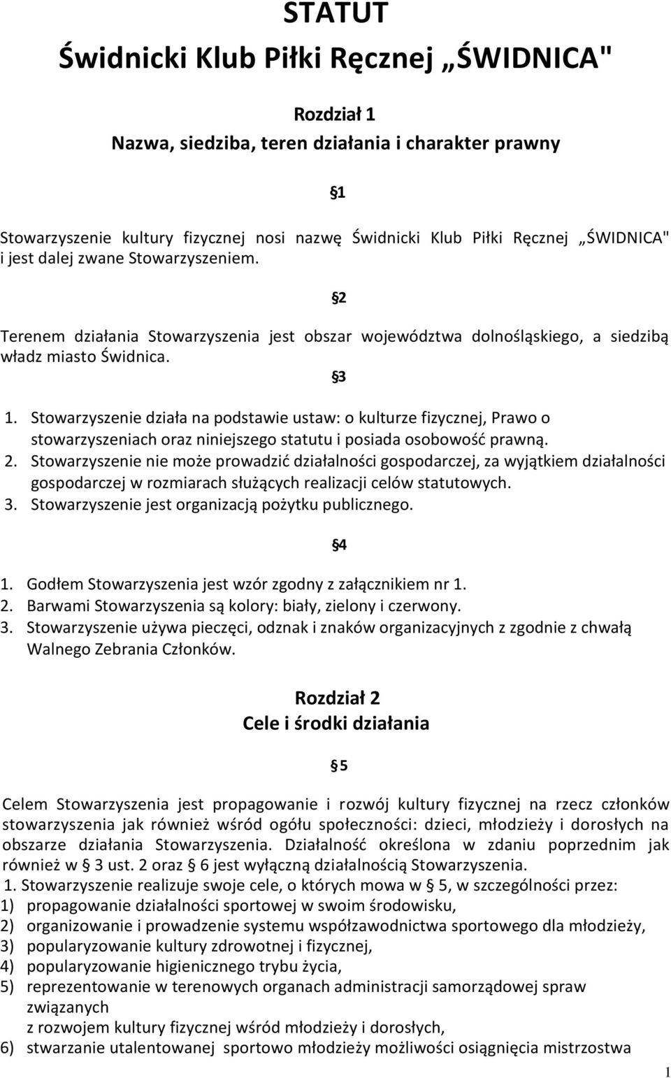 Stowarzyszenie działa na podstawie ustaw: o kulturze fizycznej, Prawo o stowarzyszeniach oraz niniejszego statutu i posiada osobowość prawną. 2.