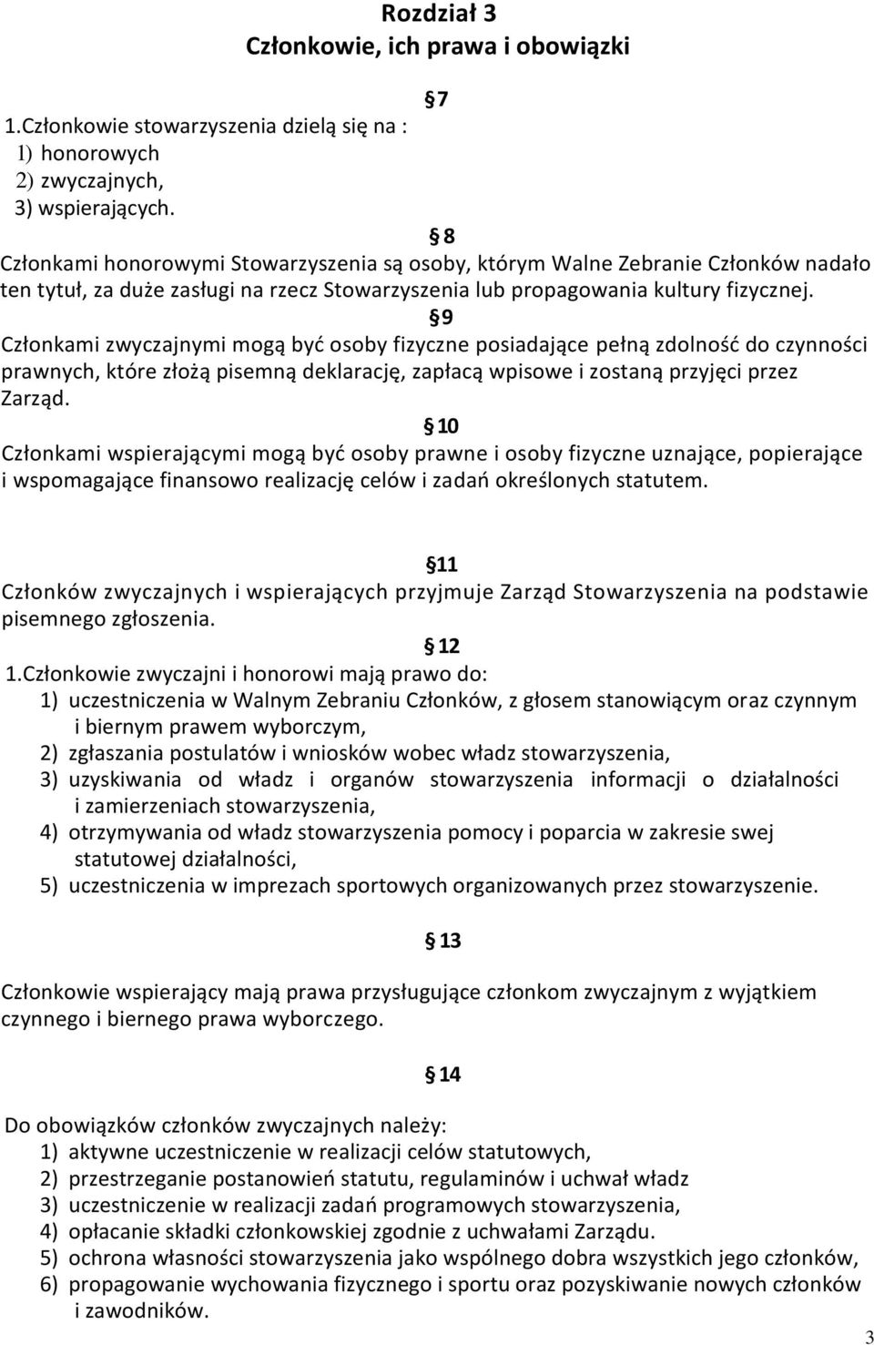 9 Członkami zwyczajnymi mogą być osoby fizyczne posiadające pełną zdolność do czynności prawnych, które złożą pisemną deklarację, zapłacą wpisowe i zostaną przyjęci przez Zarząd.