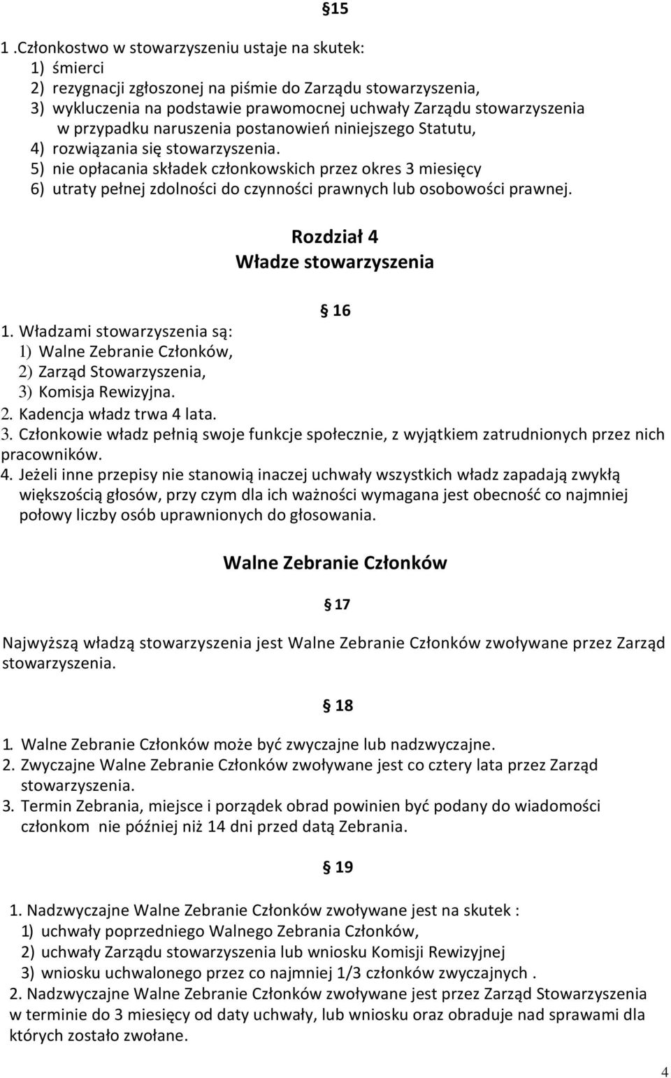 5) nie opłacania składek członkowskich przez okres 3 miesięcy 6) utraty pełnej zdolności do czynności prawnych lub osobowości prawnej. 15 Rozdział 4 Władze stowarzyszenia 16 1.