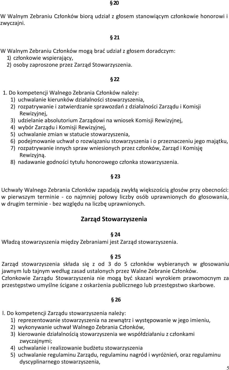 Do kompetencji Walnego Zebrania Członków należy: 1) uchwalanie kierunków działalności stowarzyszenia, 2) rozpatrywanie i zatwierdzanie sprawozdań z działalności Zarządu i Komisji Rewizyjnej, 3)