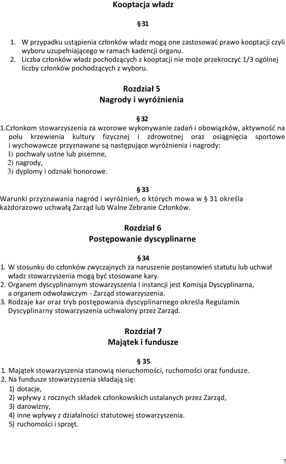 Członkom stowarzyszenia za wzorowe wykonywanie zadań i obowiązków, aktywność na polu krzewienia kultury fizycznej i zdrowotnej oraz osiągnięcia sportowe i wychowawcze przyznawane są następujące