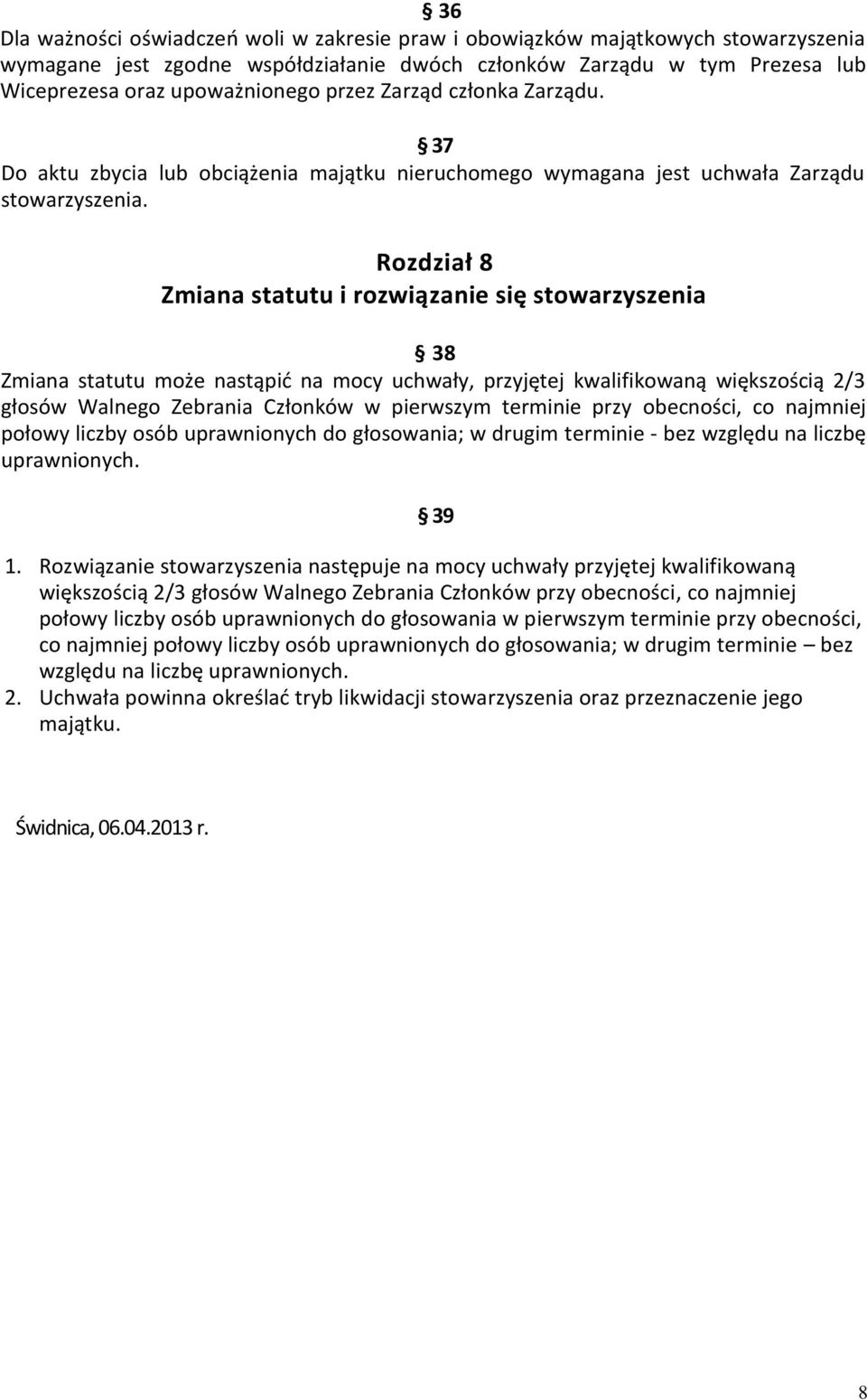 Rozdział 8 Zmiana statutu i rozwiązanie się stowarzyszenia 38 Zmiana statutu może nastąpić na mocy uchwały, przyjętej kwalifikowaną większością 2/3 głosów Walnego Zebrania Członków w pierwszym