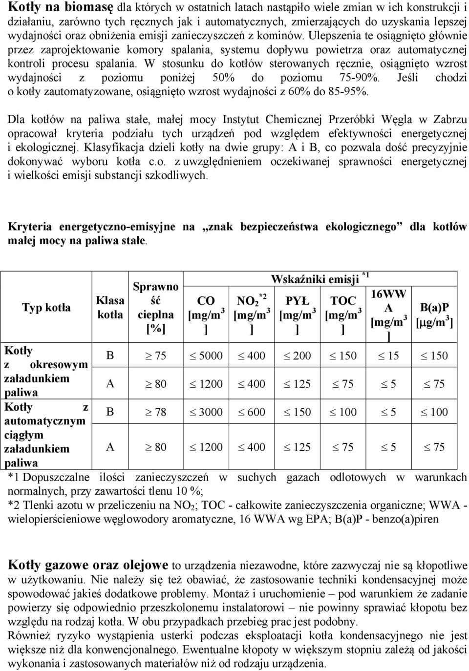 W stosuku do kotłów sterowaych ręczie, osiągięto wzrost wydajości z poziomu poiżej 50% do poziomu 75-90%. Jeśli chodzi o kotły zautomatyzowae, osiągięto wzrost wydajości z 60% do 85-95%.