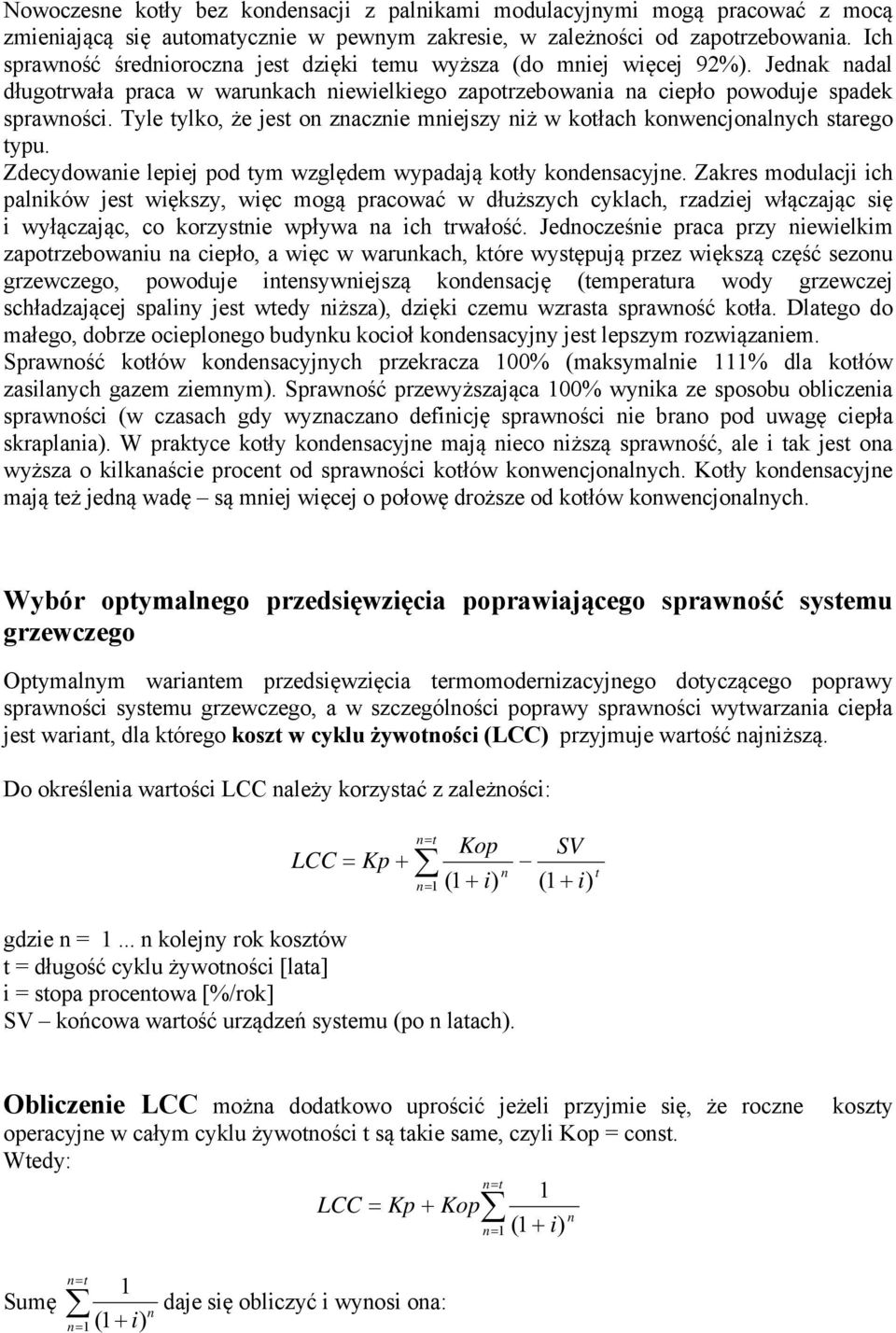 Tyle tylko, że jest o zaczie miejszy iż w kotłach kowecjoalych starego typu. Zdecydowaie lepiej pod tym względem wypadają kotły kodesacyje.