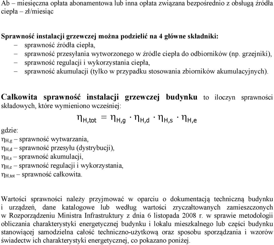 Całkowita sprawość istalacji grzewczej budyku to iloczy sprawości składowych, które wymieioo wcześiej: H,tot H,g η H,g sprawość wytwarzaia, η H,d sprawość przesyłu (dystrybucji), η H,s sprawość