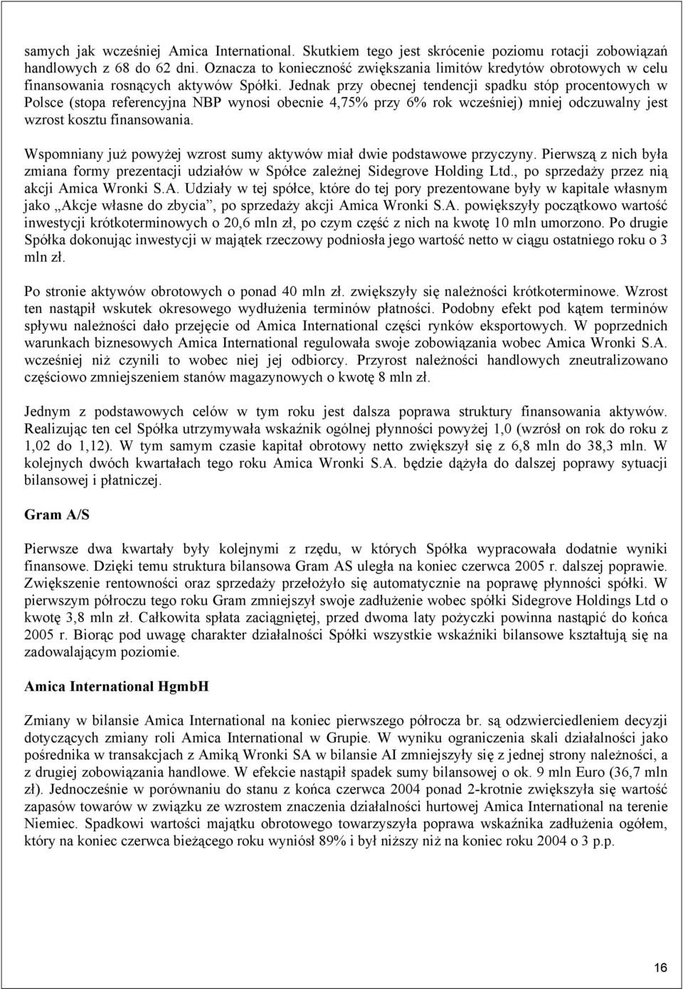 Jednak przy obecnej tendencji spadku stóp procentowych w Polsce (stopa referencyjna NBP wynosi obecnie 4,75% przy 6% rok wcześniej) mniej odczuwalny jest wzrost kosztu finansowania.