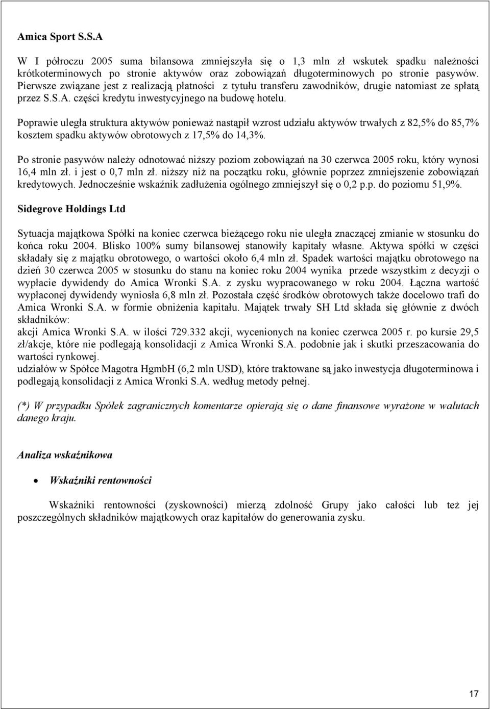 Poprawie uległa struktura aktywów ponieważ nastąpił wzrost udziału aktywów trwałych z 82,5% do 85,7% kosztem spadku aktywów obrotowych z 17,5% do 14,3%.