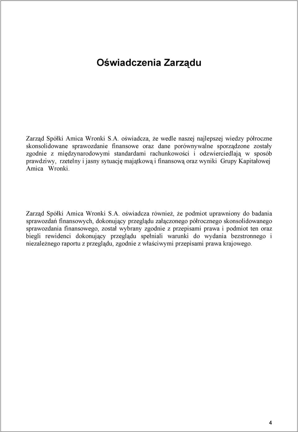 oświadcza, że wedle naszej najlepszej wiedzy półroczne skonsolidowane sprawozdanie finansowe oraz dane porównywalne sporządzone zostały zgodnie z międzynarodowymi standardami rachunkowości i