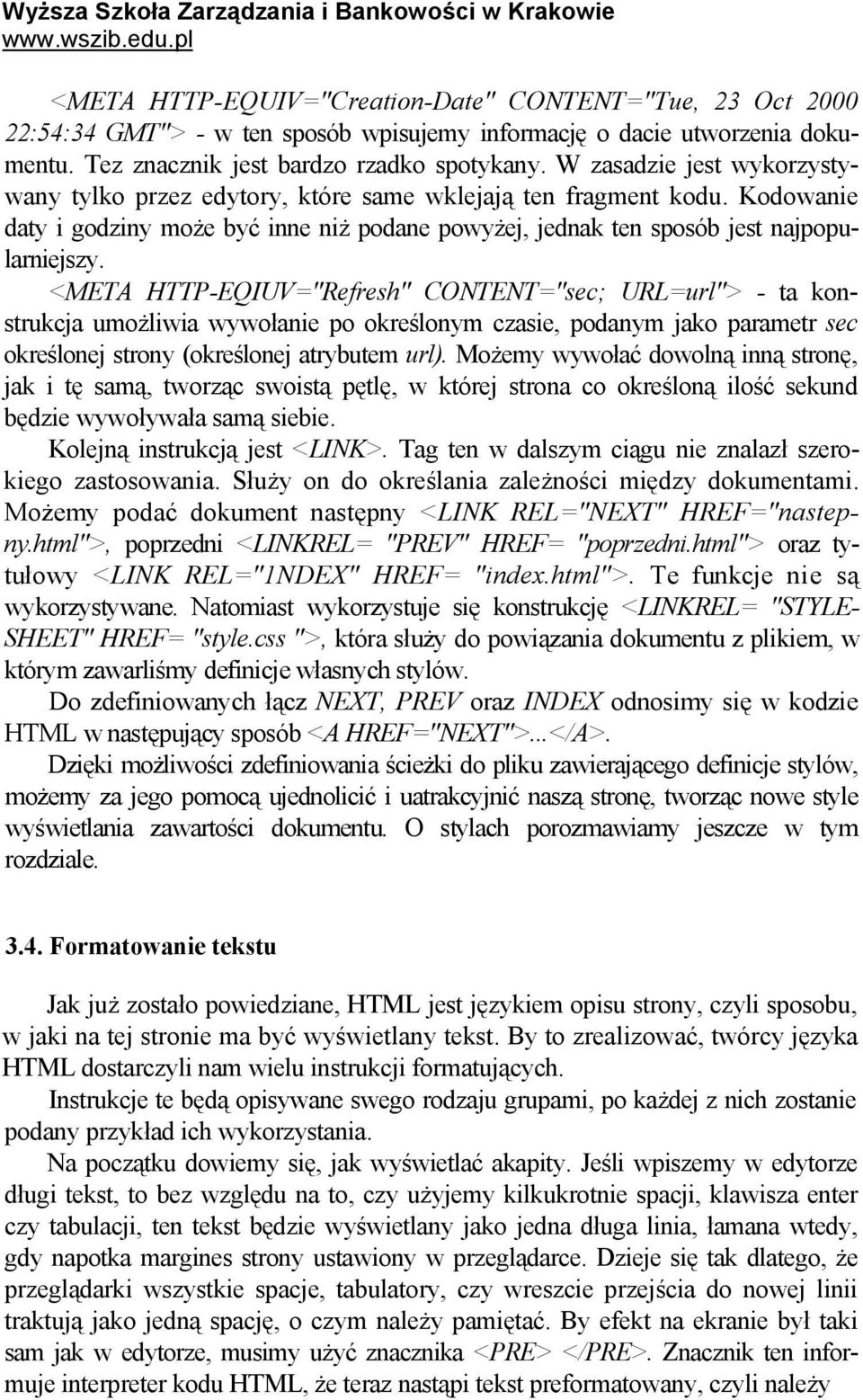 <META HTTP-EQIUV="Refresh" CONTENT="sec; URL=url"> - ta konstrukcja umożliwia wywołanie po określonym czasie, podanym jako parametr sec określonej strony (określonej atrybutem url).