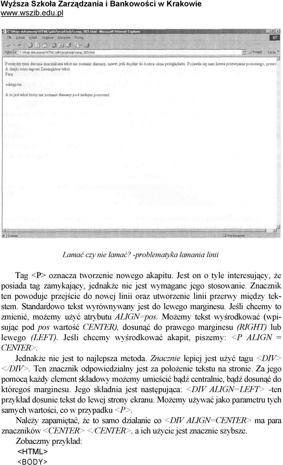 Jeśli chcemy to zmienić, możemy użyć atrybutu ALIGN=pos. Możemy tekst wyśrodkować (wpisując pod pos wartość CENTER), dosunąć do prawego marginesu (RIGHT) lub lewego (LEFT).