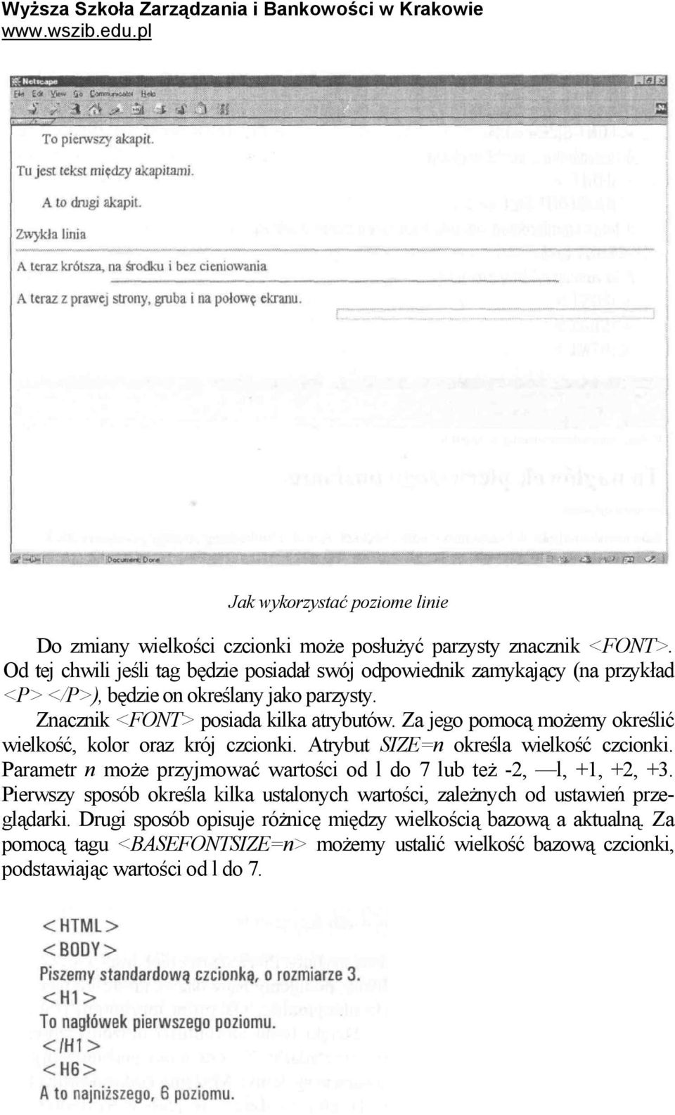 Za jego pomocą możemy określić wielkość, kolor oraz krój czcionki. Atrybut SIZE=n określa wielkość czcionki.