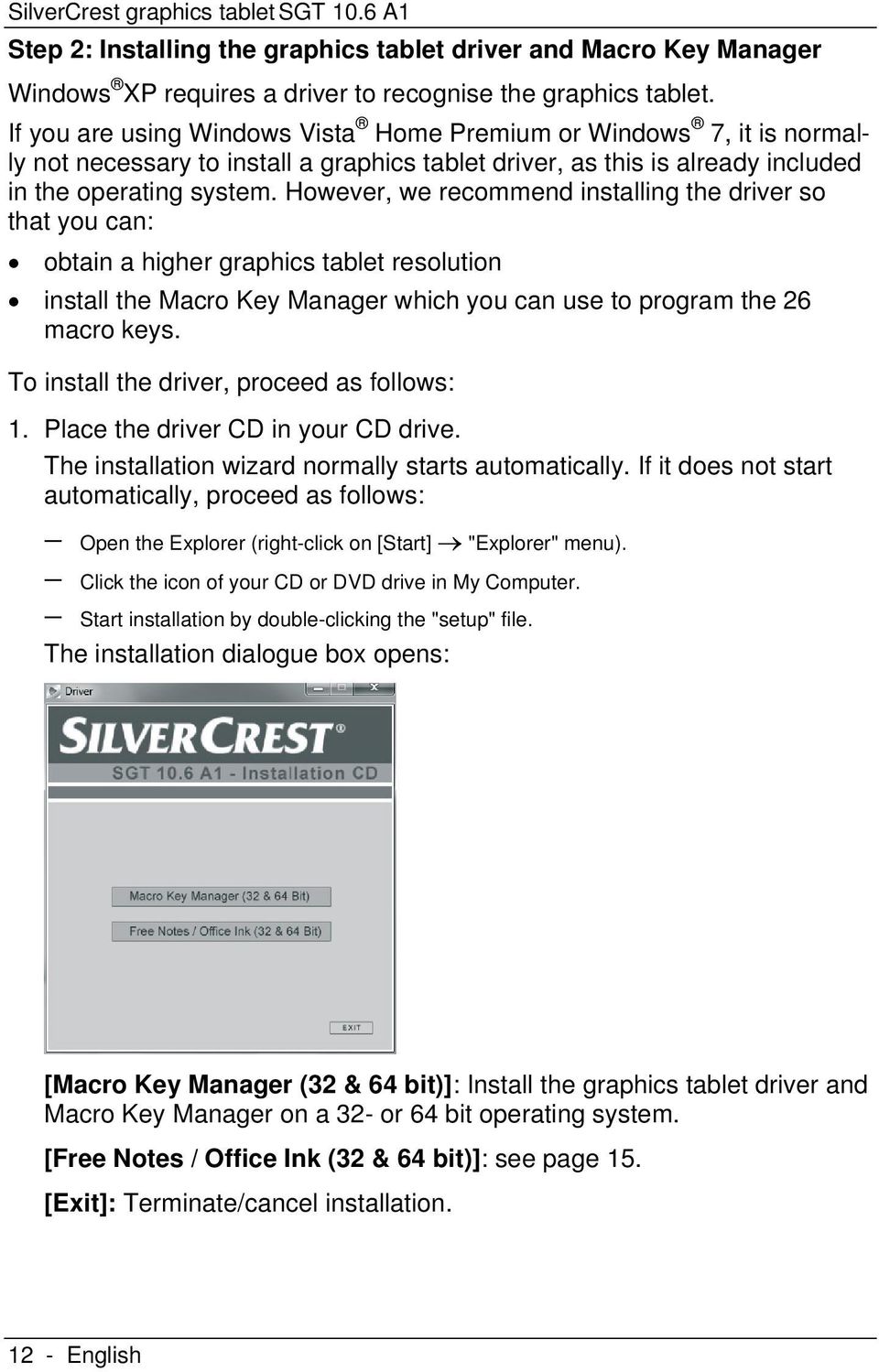 However, we recommend installing the driver so that you can: obtain a higher graphics tablet resolution install the Macro Key Manager which you can use to program the 26 macro keys.