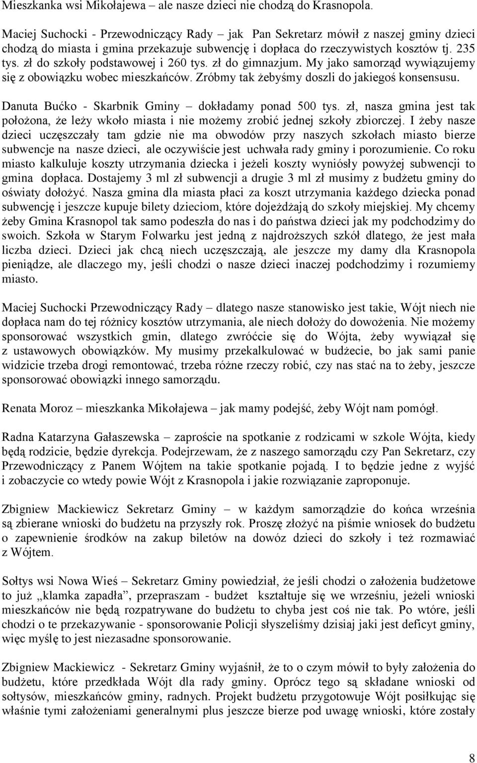 zł do szkoły podstawowej i 260 tys. zł do gimnazjum. My jako samorząd wywiązujemy się z obowiązku wobec mieszkańców. Zróbmy tak żebyśmy doszli do jakiegoś konsensusu.