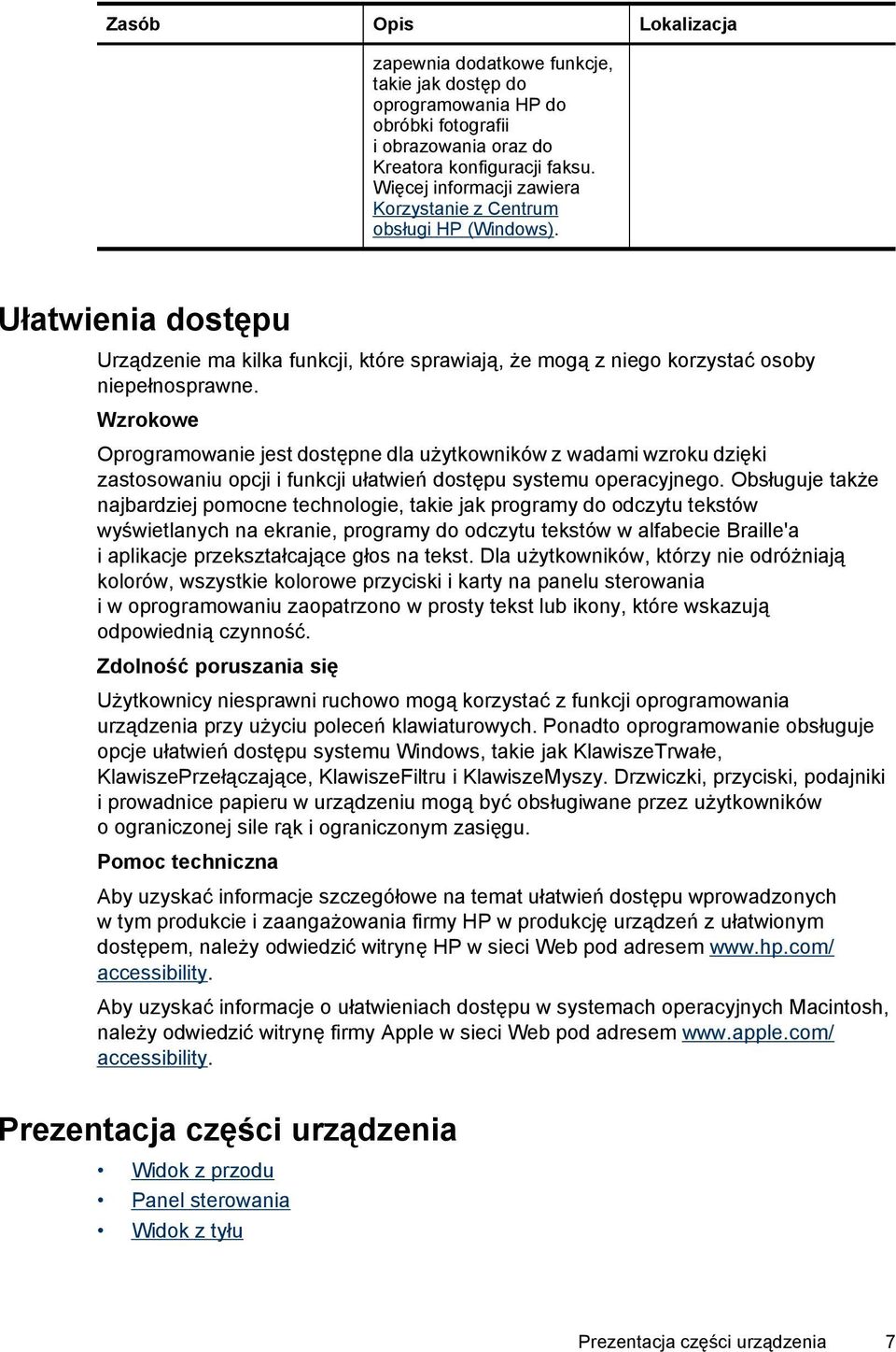 Wzrokowe Oprogramowanie jest dostępne dla użytkowników z wadami wzroku dzięki zastosowaniu opcji i funkcji ułatwień dostępu systemu operacyjnego.